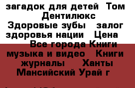 1400 загадок для детей. Том 2  «Дентилюкс». Здоровые зубы — залог здоровья нации › Цена ­ 424 - Все города Книги, музыка и видео » Книги, журналы   . Ханты-Мансийский,Урай г.